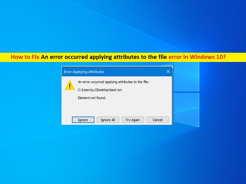 How To Fix An Error Occurred Applying Attributes To The File In Windows 10 Techs And Gizmos